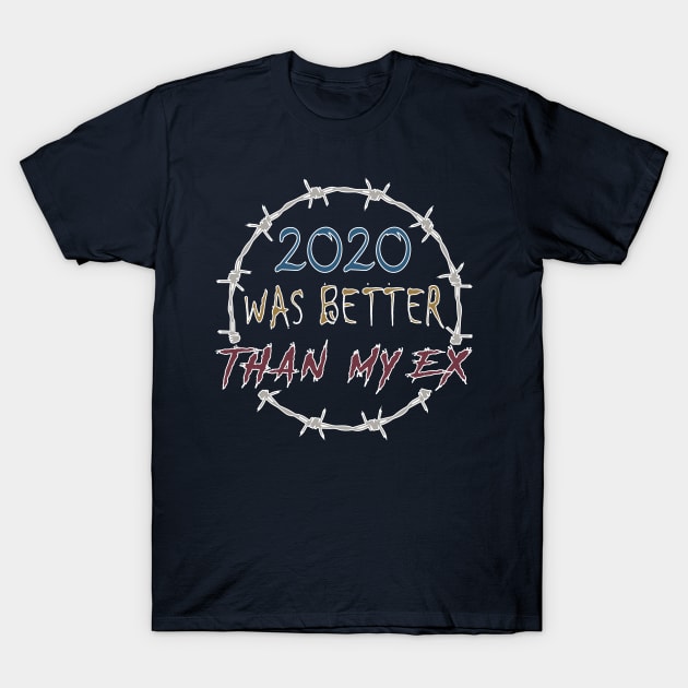 2020 WAS BETTER THAN MY EX T-Shirt by Daniello